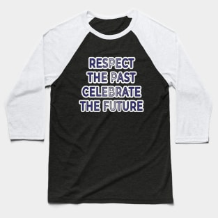 Respect the Past, Celebrate the Future" Apparel and Accessories Baseball T-Shirt